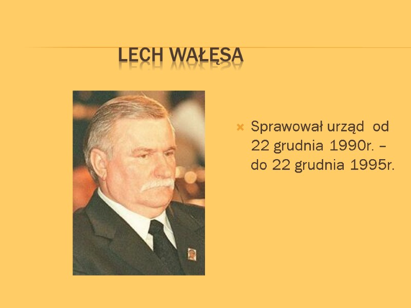 Lech Wałęsa  Sprawował urząd  od 22 grudnia 1990r. – do 22 grudnia